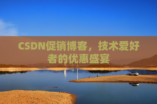CSDN促销博客，技术爱好者的优惠盛宴