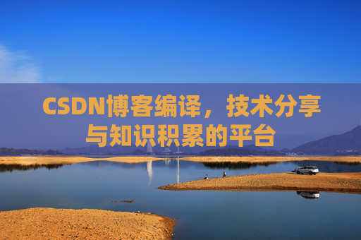 CSDN博客编译，技术分享与知识积累的平台